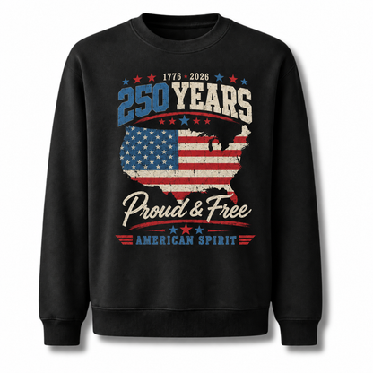 America 250 Years Proud and Free Sweatshirt