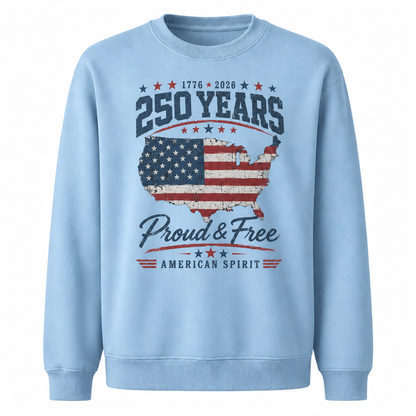 America 250 Years Proud and Free Sweatshirt
