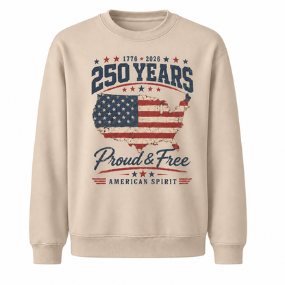 America 250 Years Proud and Free Sweatshirt
